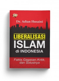 Liberalisasi Islam di Indonesia: Fakta, Gagasan, Kritik, dan Solusinya